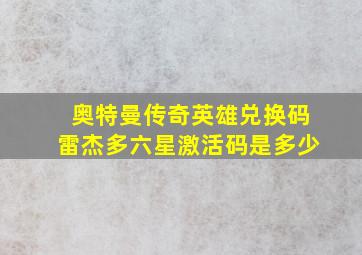 奥特曼传奇英雄兑换码雷杰多六星激活码是多少