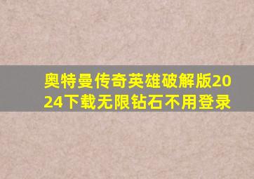 奥特曼传奇英雄破解版2024下载无限钻石不用登录