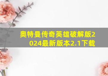 奥特曼传奇英雄破解版2024最新版本2.1下载