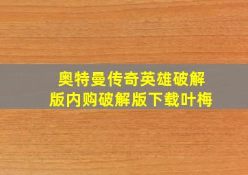 奥特曼传奇英雄破解版内购破解版下载叶梅