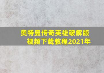 奥特曼传奇英雄破解版视频下载教程2021年