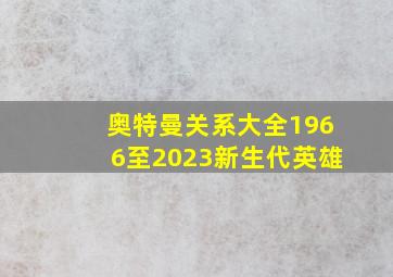 奥特曼关系大全1966至2023新生代英雄