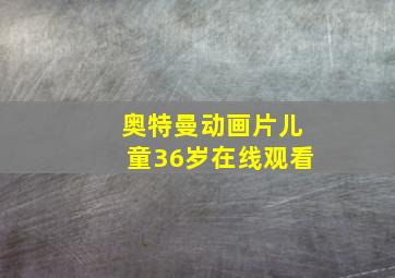 奥特曼动画片儿童36岁在线观看