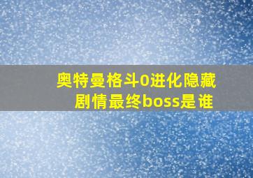 奥特曼格斗0进化隐藏剧情最终boss是谁