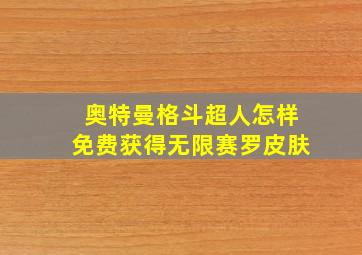 奥特曼格斗超人怎样免费获得无限赛罗皮肤