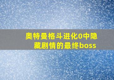 奥特曼格斗进化0中隐藏剧情的最终boss