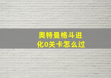 奥特曼格斗进化0关卡怎么过