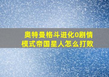 奥特曼格斗进化0剧情模式帝国星人怎么打败