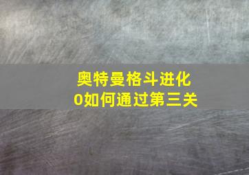 奥特曼格斗进化0如何通过第三关