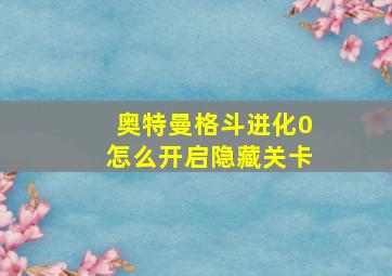 奥特曼格斗进化0怎么开启隐藏关卡