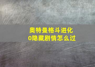 奥特曼格斗进化0隐藏剧情怎么过