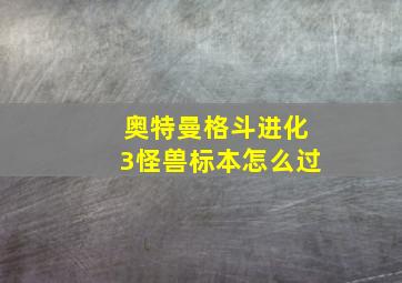 奥特曼格斗进化3怪兽标本怎么过