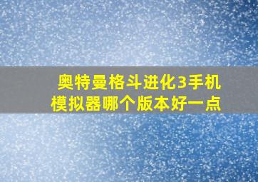 奥特曼格斗进化3手机模拟器哪个版本好一点