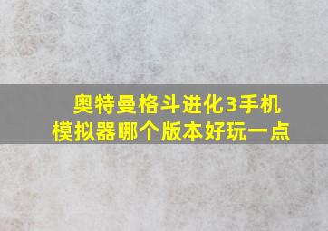 奥特曼格斗进化3手机模拟器哪个版本好玩一点