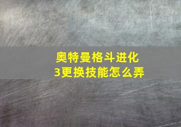 奥特曼格斗进化3更换技能怎么弄