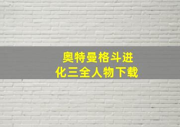 奥特曼格斗进化三全人物下载