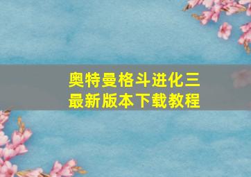 奥特曼格斗进化三最新版本下载教程