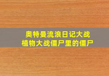 奥特曼流浪日记大战植物大战僵尸里的僵尸