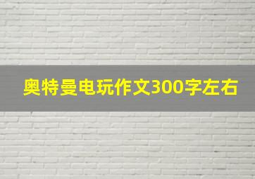 奥特曼电玩作文300字左右