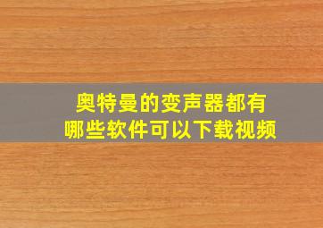 奥特曼的变声器都有哪些软件可以下载视频