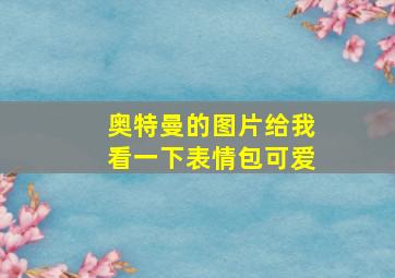 奥特曼的图片给我看一下表情包可爱