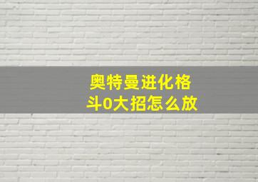 奥特曼进化格斗0大招怎么放