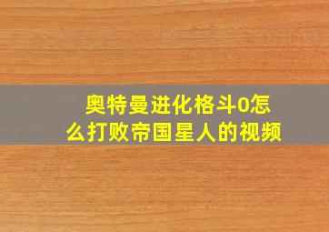 奥特曼进化格斗0怎么打败帝国星人的视频