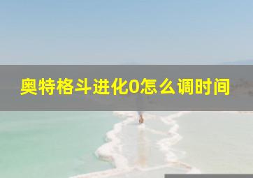 奥特格斗进化0怎么调时间