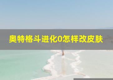 奥特格斗进化0怎样改皮肤