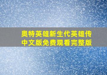 奥特英雄新生代英雄传中文版免费观看完整版