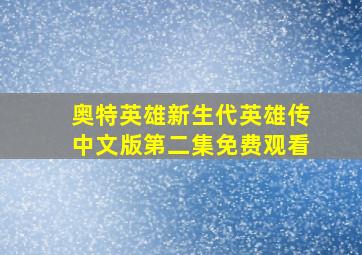 奥特英雄新生代英雄传中文版第二集免费观看