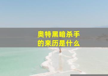 奥特黑暗杀手的来历是什么