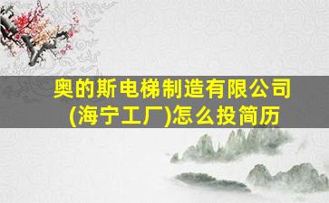 奥的斯电梯制造有限公司(海宁工厂)怎么投简历