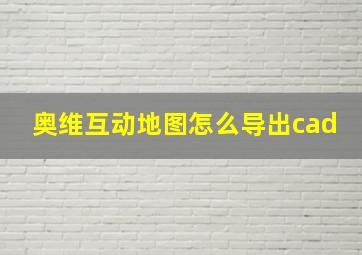 奥维互动地图怎么导出cad