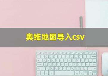 奥维地图导入csv