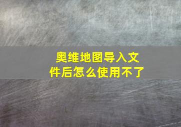 奥维地图导入文件后怎么使用不了