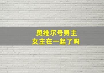 奥维尔号男主女主在一起了吗