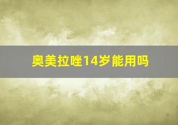 奥美拉唑14岁能用吗