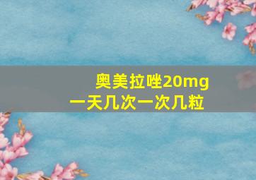 奥美拉唑20mg一天几次一次几粒