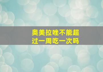 奥美拉唑不能超过一周吃一次吗