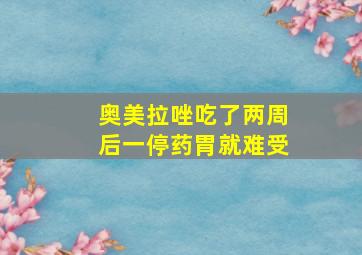 奥美拉唑吃了两周后一停药胃就难受