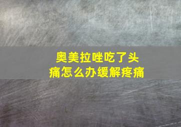 奥美拉唑吃了头痛怎么办缓解疼痛