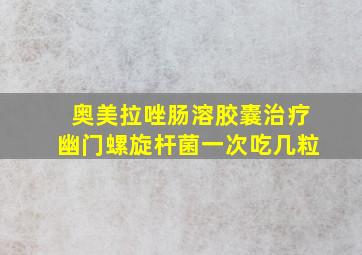 奥美拉唑肠溶胶囊治疗幽门螺旋杆菌一次吃几粒