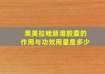 奥美拉唑肠溶胶囊的作用与功效用量是多少