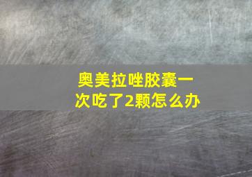 奥美拉唑胶囊一次吃了2颗怎么办