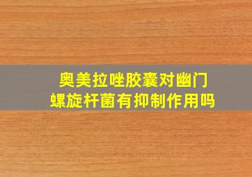 奥美拉唑胶囊对幽门螺旋杆菌有抑制作用吗