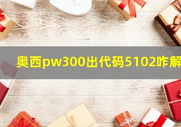 奥西pw300出代码5102咋解决