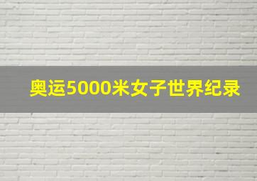 奥运5000米女子世界纪录