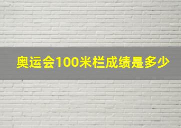 奥运会100米栏成绩是多少