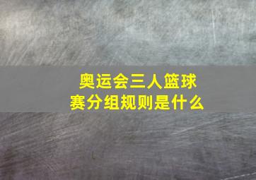 奥运会三人篮球赛分组规则是什么